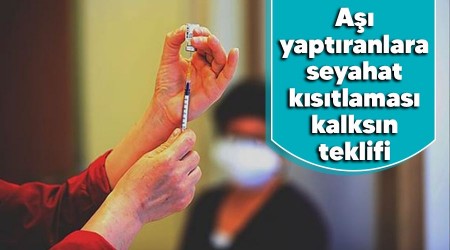Aşı yaptıranlara seyahat kısıtlaması kalksın teklifi