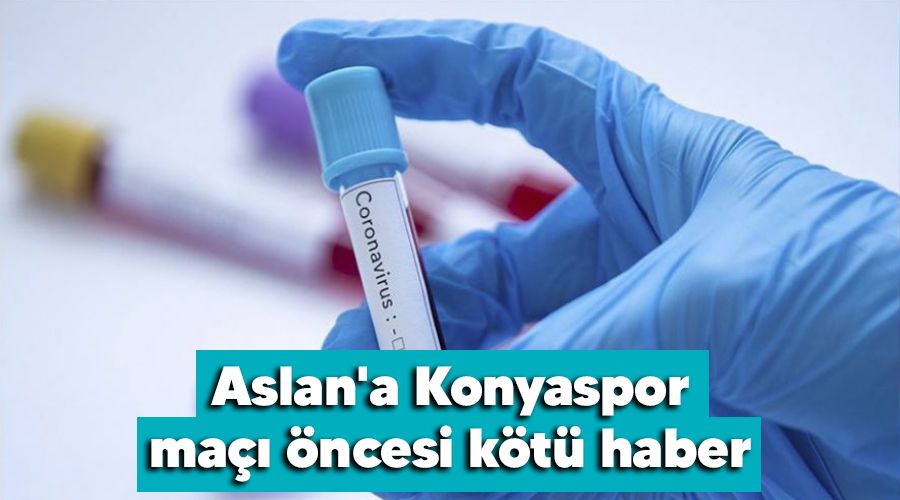 Aslan'a Konyaspor maçı öncesi kötü haber