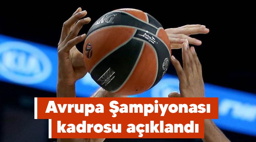 Avrupa Şampiyonası kadrosu açıklandı