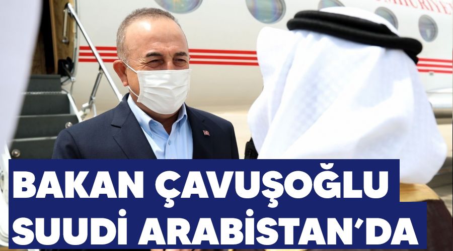 Bakan Çavuşoğlu, Suudi Arabistan'da