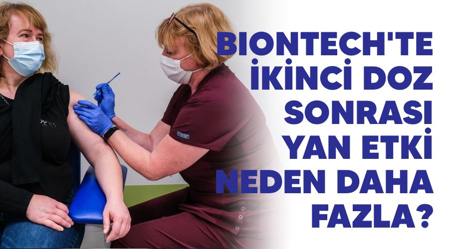 BioNTech'te ikinci doz sonras� yan etki neden daha fazla?