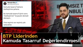 BTP lideri Hüseyin Baş'tan kamuda tasarruf değerlendirmesi