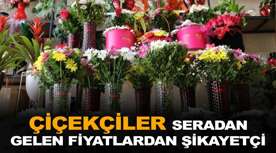 Çiçekçiler seradan gelen fiyatlardan şikayetçi