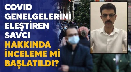 Covid genelgelerini eleştiren savcı hakkında inceleme mi başlatıldı?