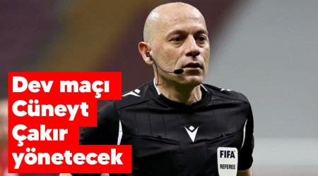 Dev maçı Cüneyt Çakır yönetecek