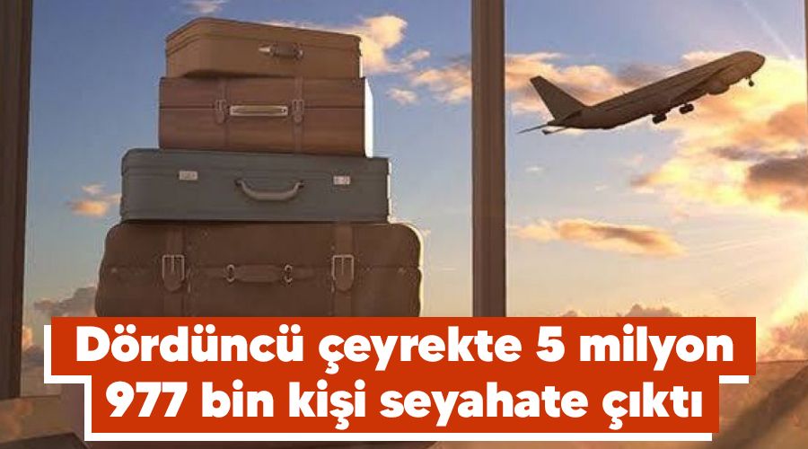 D�rd�nc� �eyrekte 5 milyon 977 bin ki�i seyahate ��kt�
