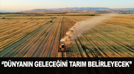 Dünyanın geleceğini tarım belirleyecek