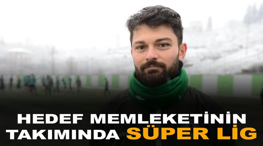 Eren'in hedefi memleketinin takımında Süper Lig