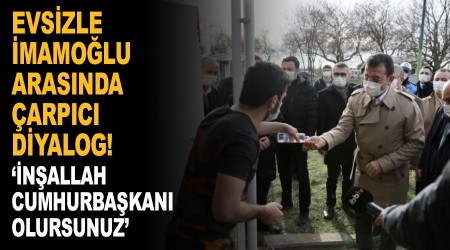 Evsizle İmamoğlu arasında çarpıcı diyalog