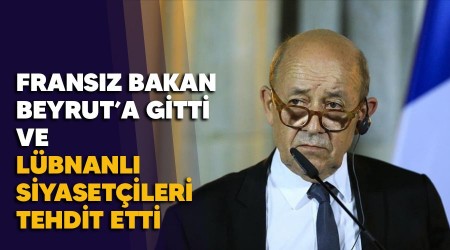 Fransız bakan Beyrut'a gitti ve Lübnanlı siyasetçileri tehdit etti