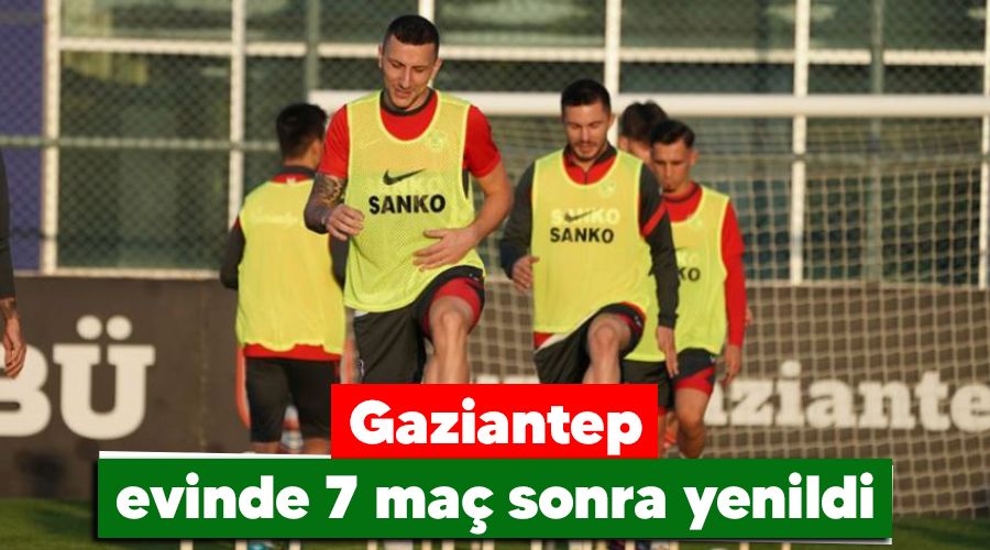 Gaziantep evinde 7 maç sonra yenildi