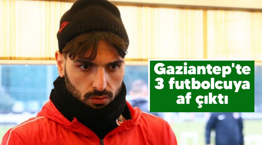 Gaziantep'te 3 futbolcuya af çıktı