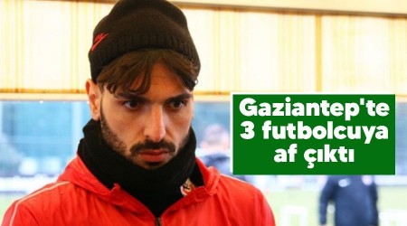 Gaziantep'te 3 futbolcuya af çıktı