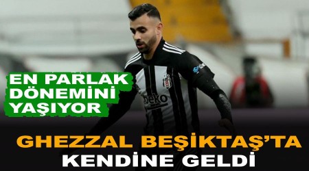 Ghezzal Beşiktaş'ta kendine geldi