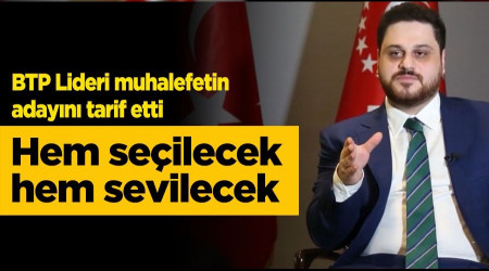 “Hem seçilecek, hem sevilecek aday gerek”