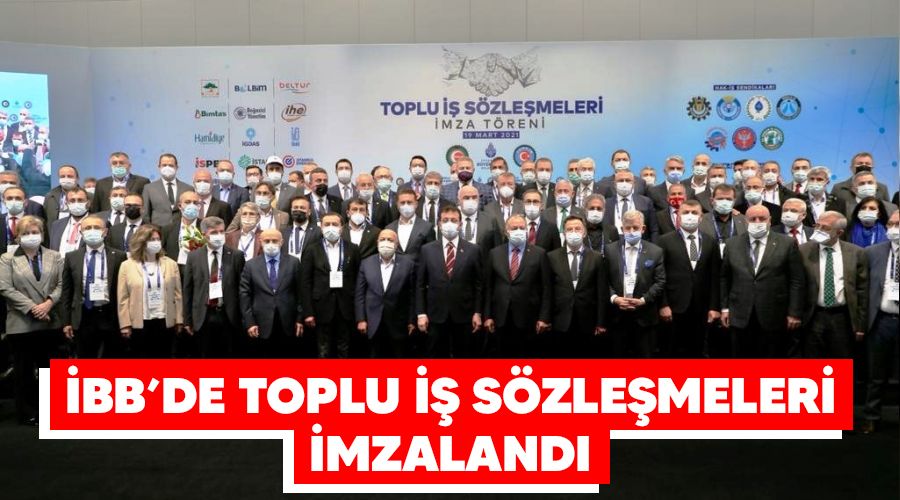 İBB'de toplu iş sözleşmeleri imzalandı