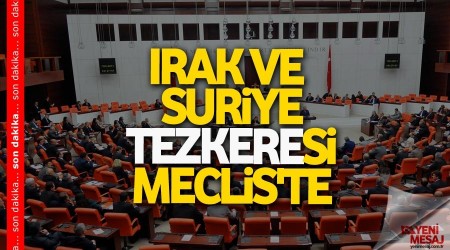 Irak ve Suriye tezkeresi Meclis'te