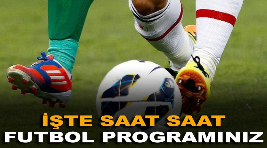 İşte saat saat futbol programınız