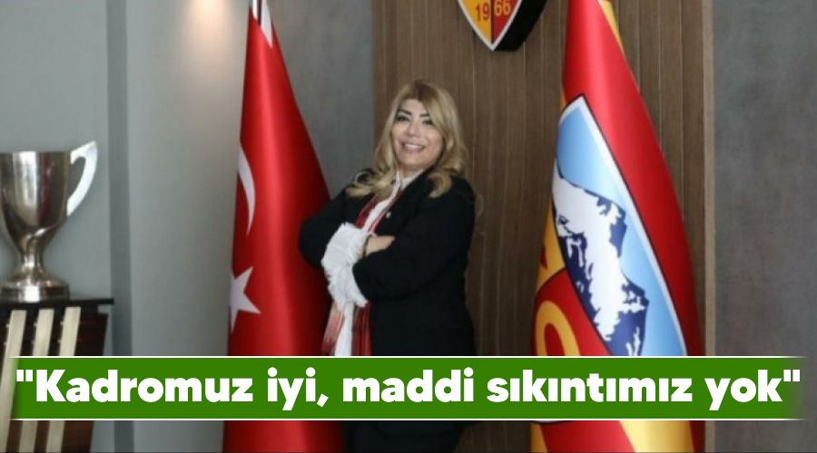 "Kadromuz iyi, maddi skntmz yok"