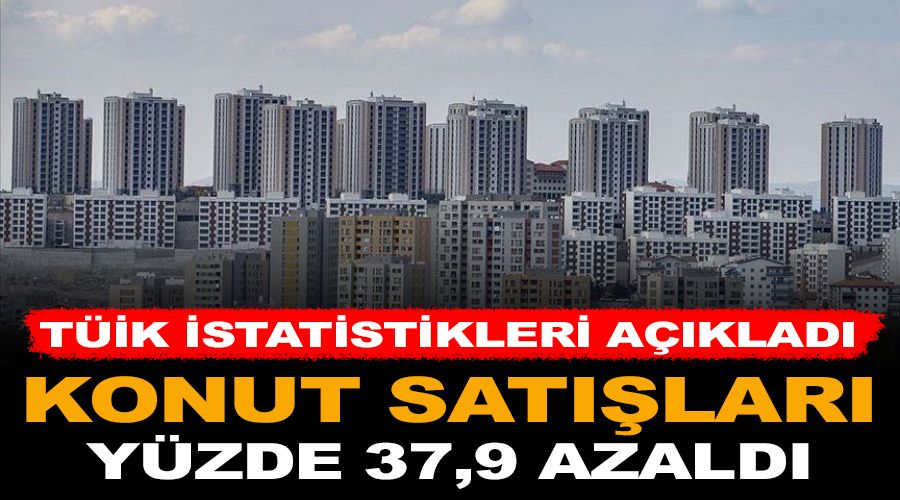 Konut satışları yüzde 37,9 azaldı