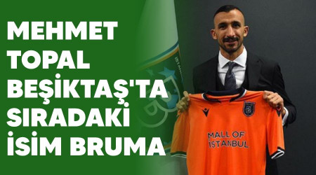 Mehmet Topal Beşiktaş'ta sıradaki isim Bruma