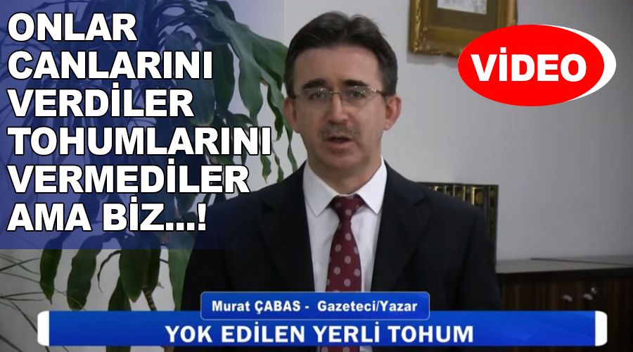 Onlar canlar�n� verdiler tohumlar�n� vermediler ama biz�!