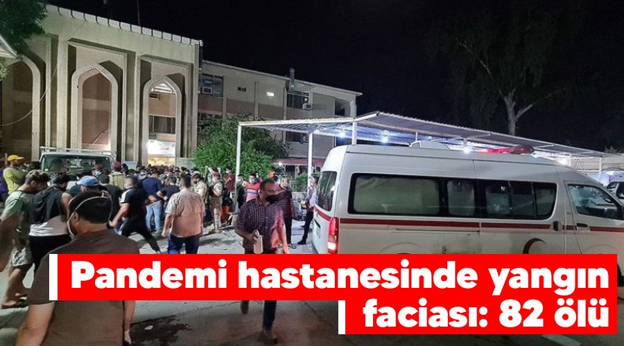 Pandemi hastanesinde yangın faciası: 82 ölü