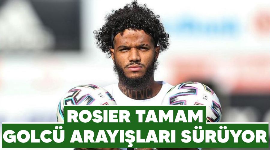 Rosier tamam, golc� aray��lar� s�r�yor