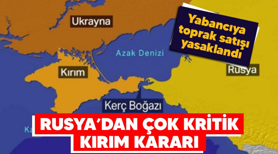 Rusya'dan �ok kritik K�r�m karar�, yabanc�ya toprak sat��� yasakland�
