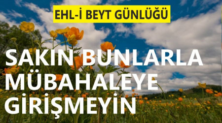 ‘Sakın bunlarla mübahaleye girişmeyin’
