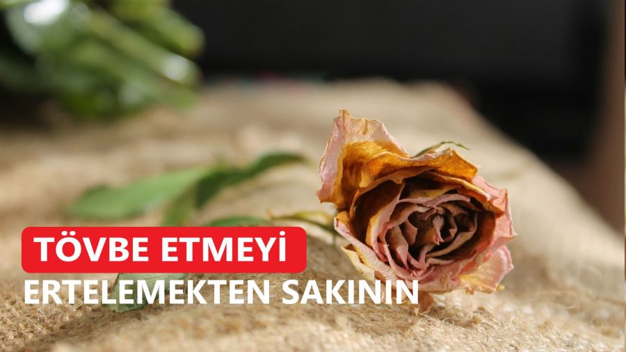 ‘Tövbe etmeyi ertelemekten sakının’