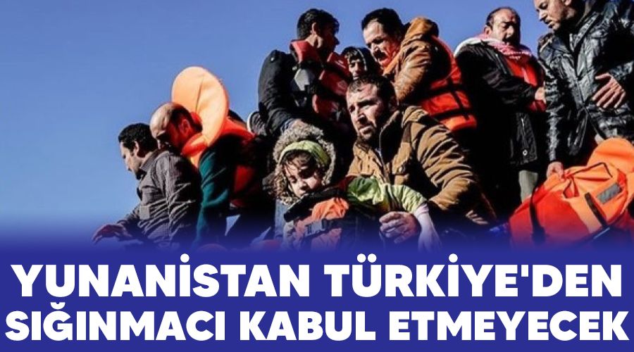 Yunanistan, Türkiye'den sığınmacı kabul etmeyecek