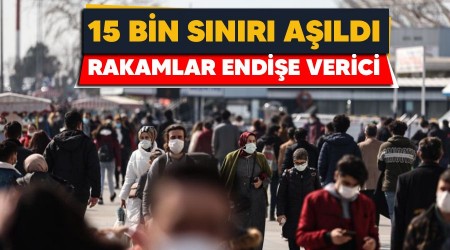 15 bin sınırı aşıldı, rakamlar endişe verici