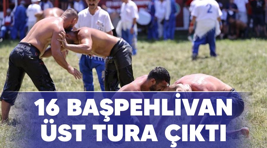16 başpehlivan üst tura çıktı
