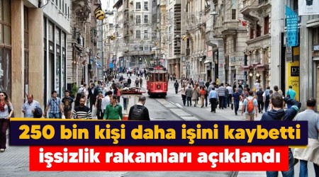 250 bin kişi daha işini kaybetti, işsizlik rakamları açıklandı