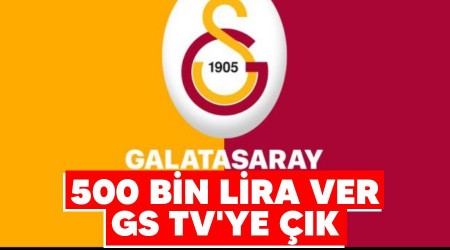 500 bin lira ver GS TV'ye çık