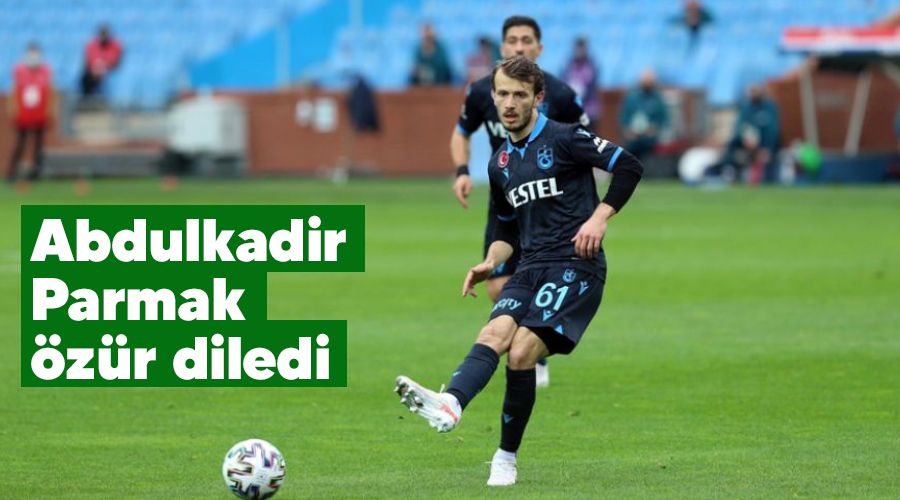 Abdulkadir Parmak özür diledi