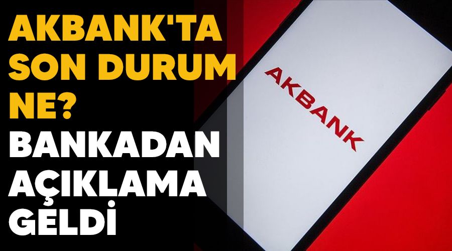 Akbank'ta son durum ne? Bankadan a��klama geldi