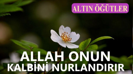 ‘Allah onun kalbini nurlandırır’