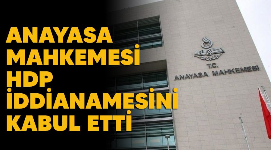 Anayasa Mahkemesi HDP iddianamesini kabul etti