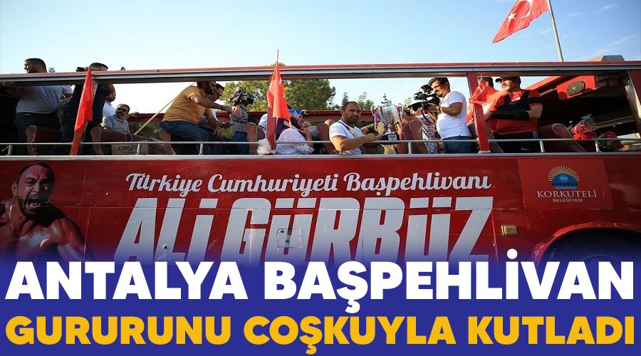 Antalya başpehlivan gururunu coşkuyla kutladı