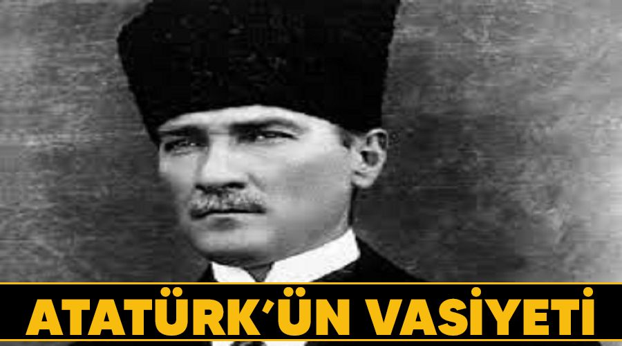 Atatürk’ün vasiyeti