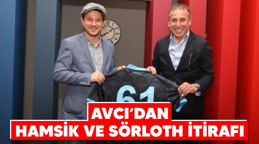 Avcı’dan Hamsik ve Sörloth itirafı