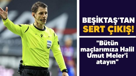 Beşiktaş'tan sert çıkış! "Bütün maçlarımıza Halil Umut Meler'i atayın"