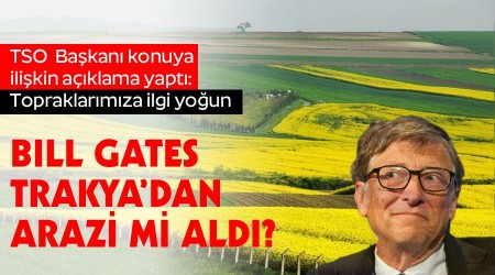 Bill Gates, Trakya'dan arazi mi aldı?