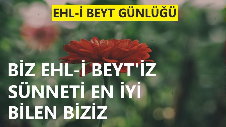Biz Ehl-i Beyt'iz, snneti en iyi bilen biziz