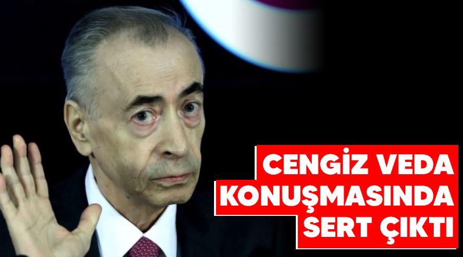 Cengiz veda konuşmasında sert çıktı 