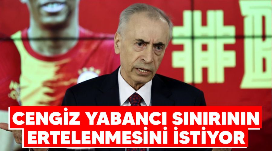 Cengiz yabanc� s�n�r�n�n ertelenmesini istiyor
