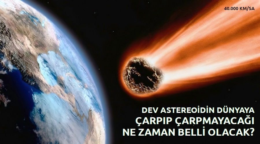 Dev astreoidin Dünya'ya çarpıp çarpmayacağı ne zaman belli olacak?