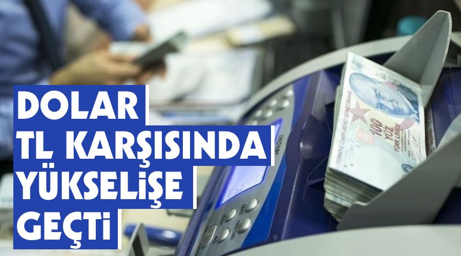 Dolar TL kar��s�nda y�kseli�e ge�ti